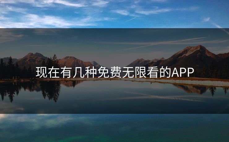 现在有几种免费无限看的APP