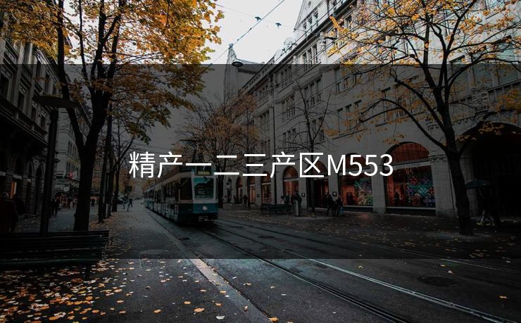 精产一二三产区M553